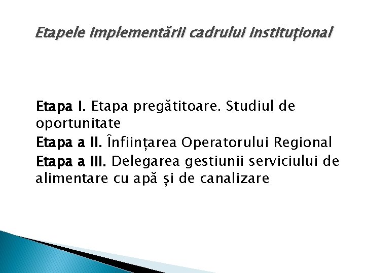 Etapele implementării cadrului instituțional Etapa I. Etapa pregătitoare. Studiul de oportunitate Etapa a II.