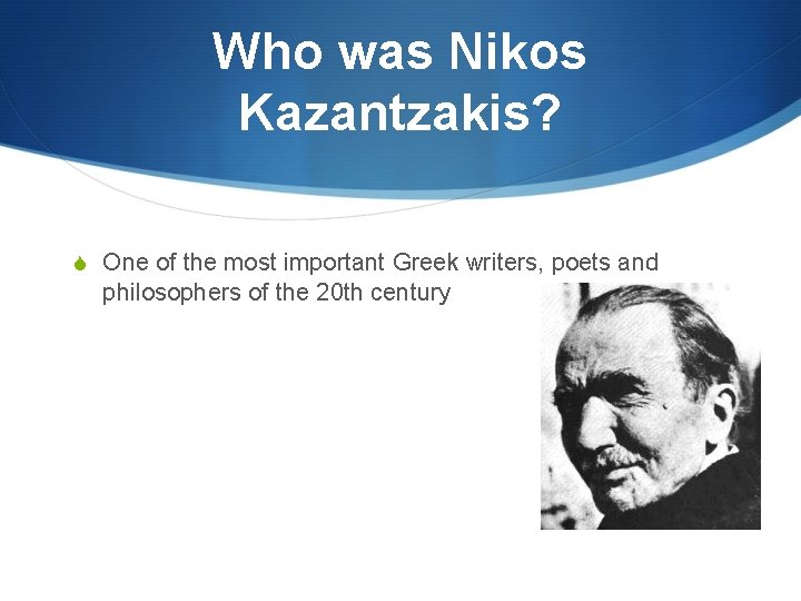 Who was Nikos Kazantzakis? S One of the most important Greek writers, poets and