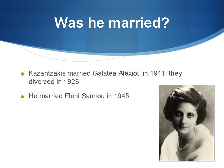 Was he married? S Kazantzakis married Galatea Alexiou in 1911; they divorced in 1926.
