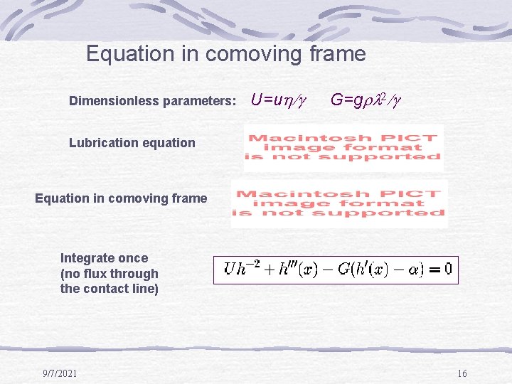 Equation in comoving frame Dimensionless parameters: U=uh/g G=grl 2/g Lubrication equation Equation in comoving