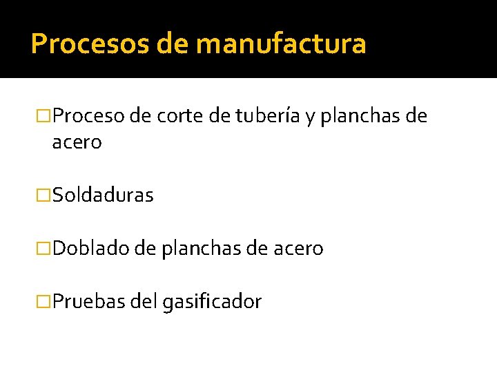 Procesos de manufactura �Proceso de corte de tubería y planchas de acero �Soldaduras �Doblado