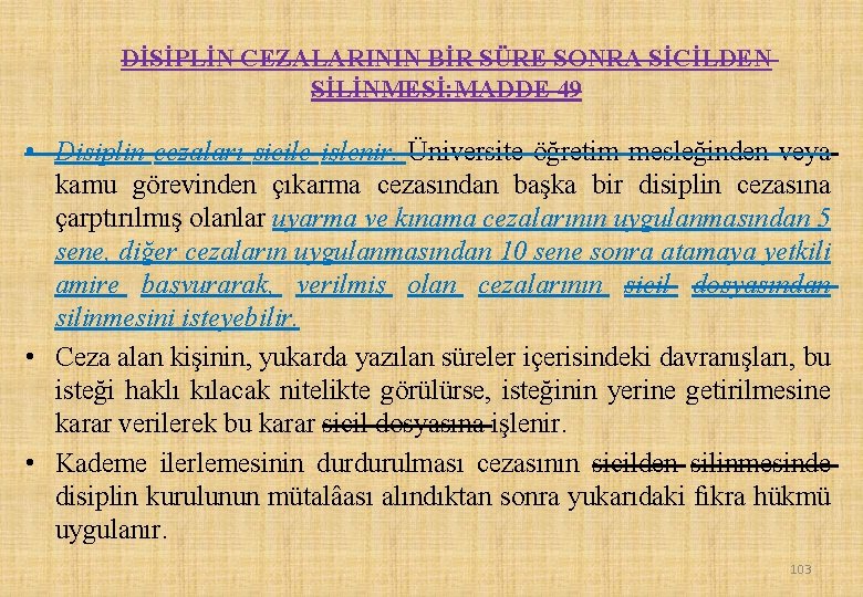 DİSİPLİN CEZALARININ BİR SÜRE SONRA SİCİLDEN SİLİNMESİ: MADDE 49 • Disiplin cezaları sicile işlenir.