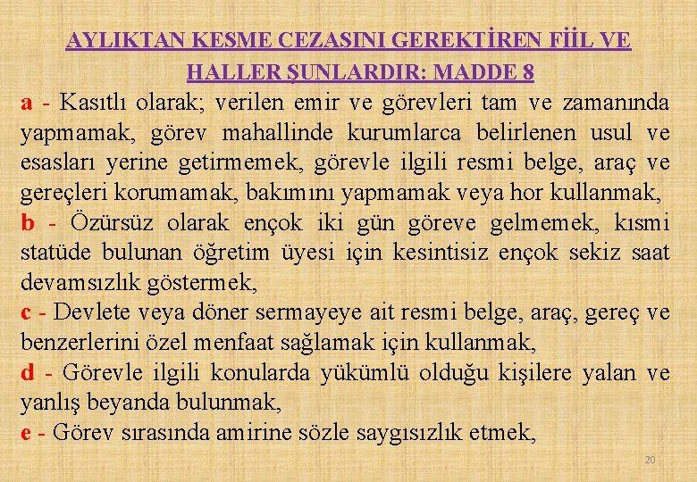 AYLIKTAN KESME CEZASINI GEREKTİREN FİİL VE HALLER ŞUNLARDIR: MADDE 8 a - Kasıtlı olarak;