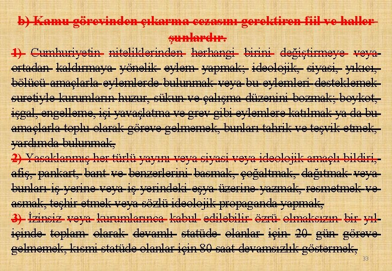 b) Kamu görevinden çıkarma cezasını gerektiren fiil ve haller şunlardır. 1) Cumhuriyetin niteliklerinden herhangi