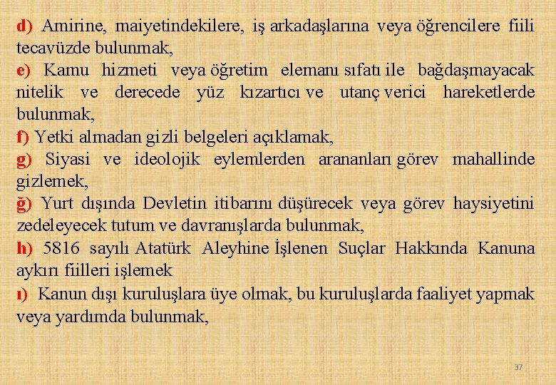 d) Amirine, maiyetindekilere, iş arkadaşlarına veya öğrencilere fiili tecavüzde bulunmak, e) Kamu hizmeti veya