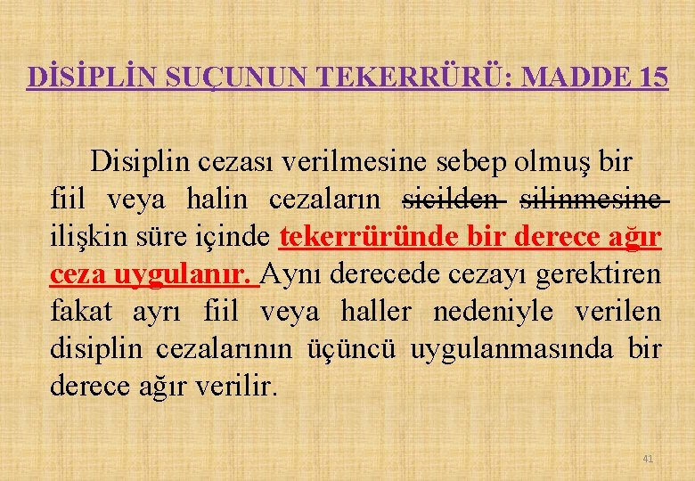 DİSİPLİN SUÇUNUN TEKERRÜRÜ: MADDE 15 Disiplin cezası verilmesine sebep olmuş bir fiil veya halin