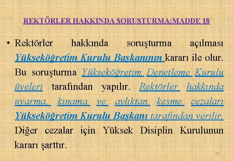 REKTÖRLER HAKKINDA SORUŞTURMA: MADDE 18 • Rektörler hakkında soruşturma açılması Yükseköğretim Kurulu Başkanının kararı