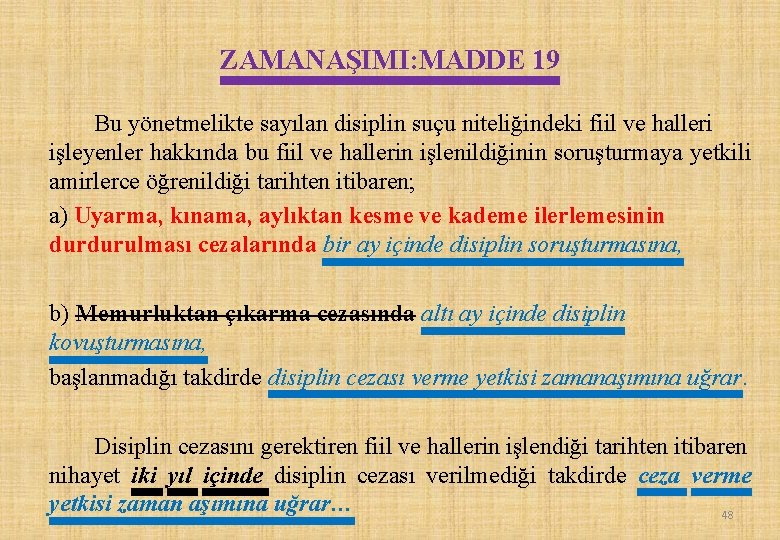 ZAMANAŞIMI: MADDE 19 Bu yönetmelikte sayılan disiplin suçu niteliğindeki fiil ve halleri işleyenler hakkında