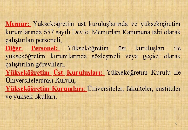 Memur: Yükseköğretim üst kuruluşlarında ve yükseköğretim kurumlarında 657 sayılı Devlet Memurları Kanununa tabi olarak