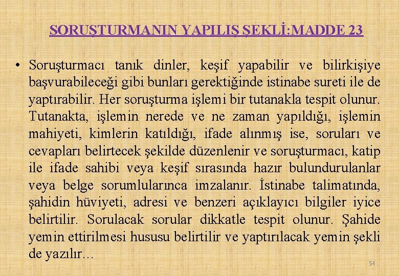 SORUŞTURMANIN YAPILIŞ ŞEKLİ: MADDE 23 • Soruşturmacı tanık dinler, keşif yapabilir ve bilirkişiye başvurabileceği