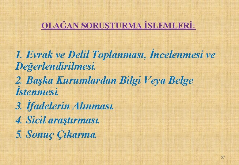 OLAĞAN SORUŞTURMA İŞLEMLERİ: 1. Evrak ve Delil Toplanması, İncelenmesi ve Değerlendirilmesi. 2. Başka Kurumlardan