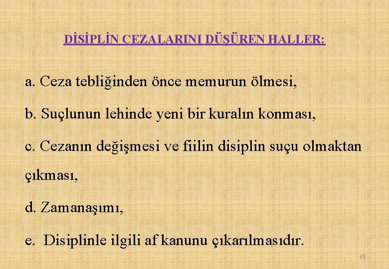 DİSİPLİN CEZALARINI DÜŞÜREN HALLER: a. Ceza tebliğinden önce memurun ölmesi, b. Suçlunun lehinde yeni