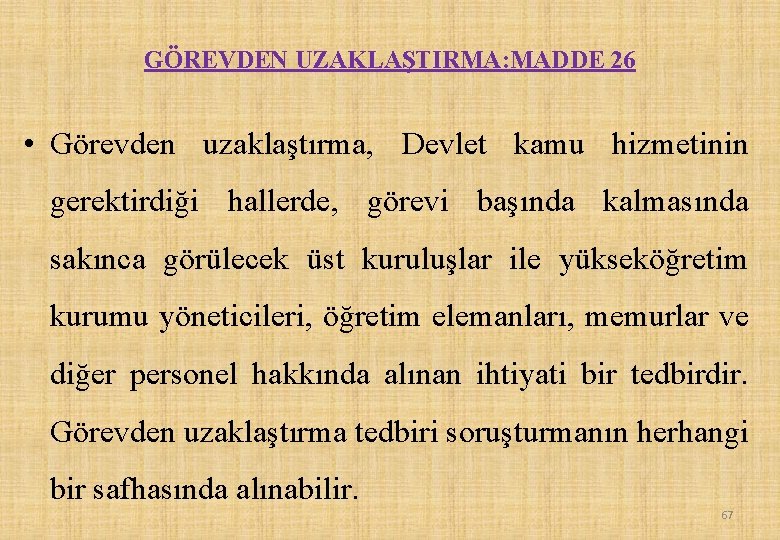 GÖREVDEN UZAKLAŞTIRMA: MADDE 26 • Görevden uzaklaştırma, Devlet kamu hizmetinin gerektirdiği hallerde, görevi başında