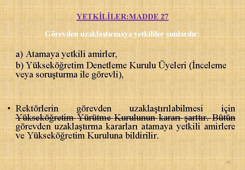 YETKİLİLER: MADDE 27 Görevden uzaklaştırmaya yetkililer şunlardır: a) Atamaya yetkili amirler, b) Yükseköğretim Denetleme