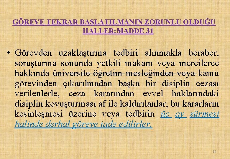 GÖREVE TEKRAR BAŞLATILMANIN ZORUNLU OLDUĞU HALLER: MADDE 31 • Görevden uzaklaştırma tedbiri alınmakla beraber,