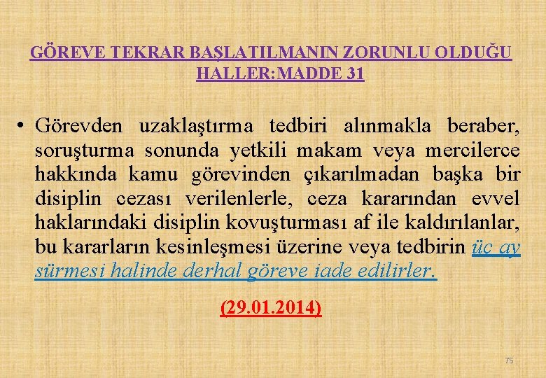 GÖREVE TEKRAR BAŞLATILMANIN ZORUNLU OLDUĞU HALLER: MADDE 31 • Görevden uzaklaştırma tedbiri alınmakla beraber,