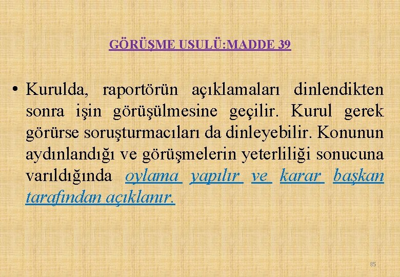 GÖRÜŞME USULÜ: MADDE 39 • Kurulda, raportörün açıklamaları dinlendikten sonra işin görüşülmesine geçilir. Kurul