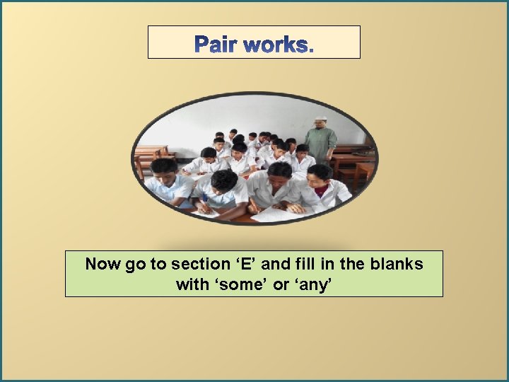 Now go to section ‘E’ and fill in the blanks with ‘some’ or ‘any’