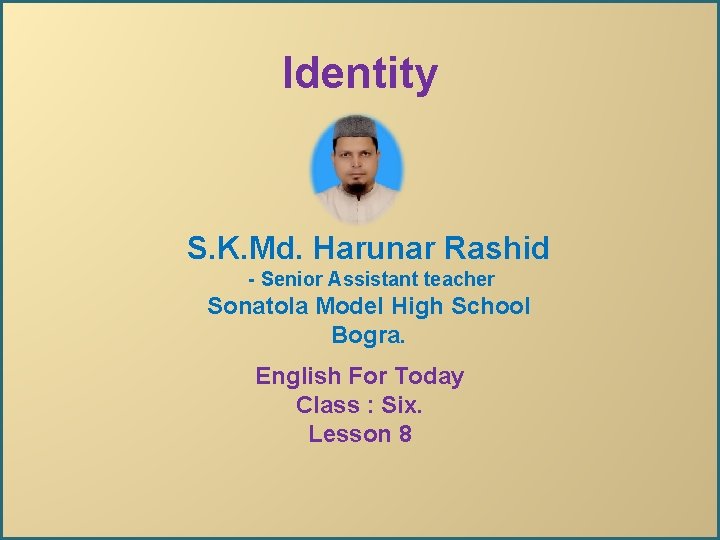 Identity S. K. Md. Harunar Rashid - Senior Assistant teacher Sonatola Model High School Identity S. K. Md. Harunar Rashid - Senior Assistant teacher Sonatola Model High School