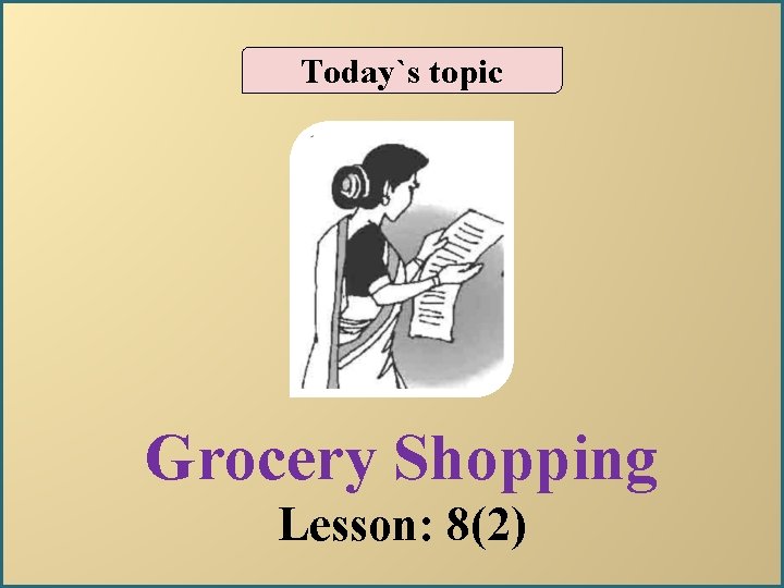 Today`s topic Grocery Shopping Lesson: 8(2) 