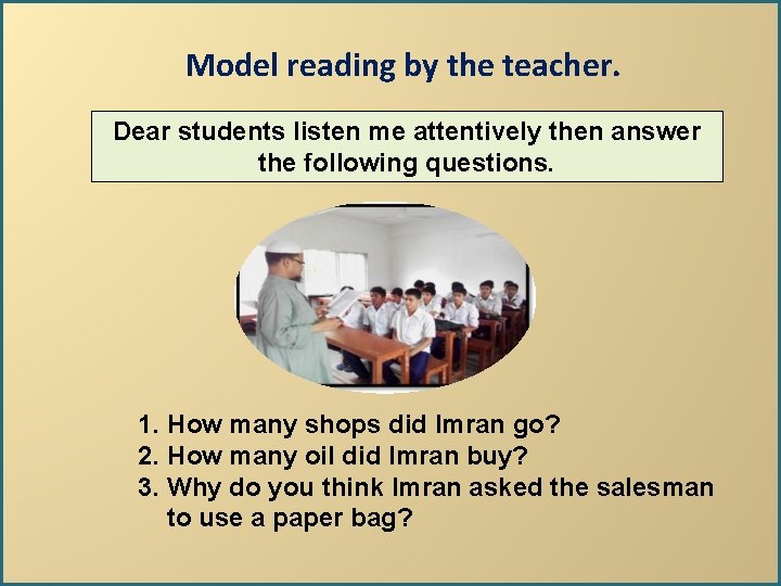 Model reading by the teacher. Dear students listen me attentively then answer the following Model reading by the teacher. Dear students listen me attentively then answer the following