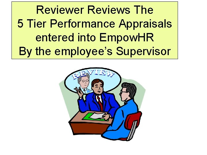 Reviewer Reviews The 5 Tier Performance Appraisals entered into Empow. HR By the employee’s