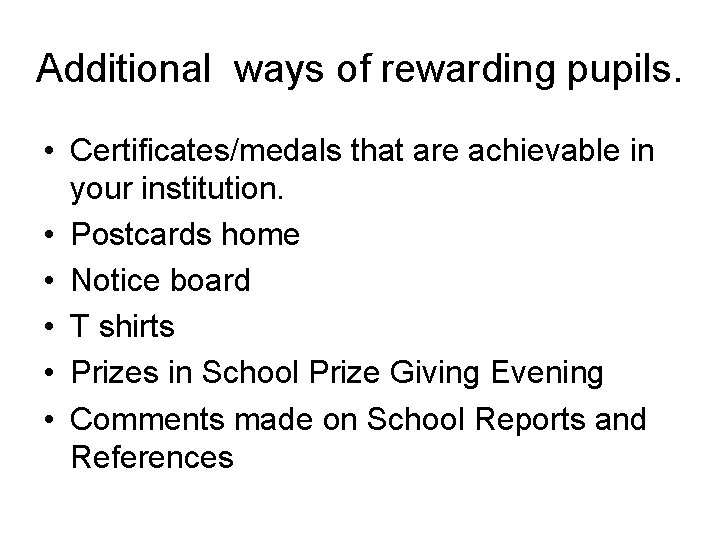 Additional ways of rewarding pupils. • Certificates/medals that are achievable in your institution. •