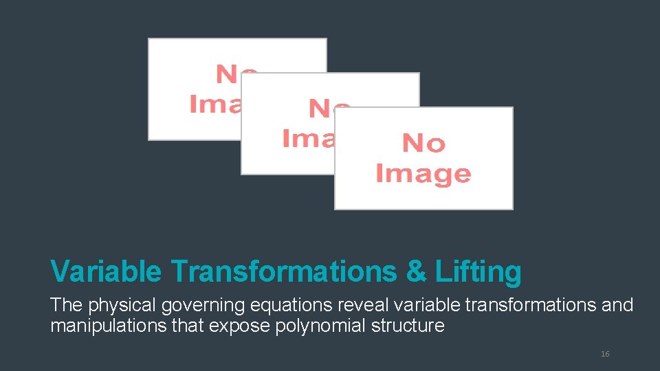 Variable Transformations & Lifting The physical governing equations reveal variable transformations and manipulations that Variable Transformations & Lifting The physical governing equations reveal variable transformations and manipulations that