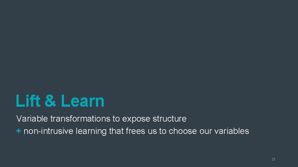 Lift & Learn Variable transformations to expose structure + non-intrusive learning that frees us Lift & Learn Variable transformations to expose structure + non-intrusive learning that frees us