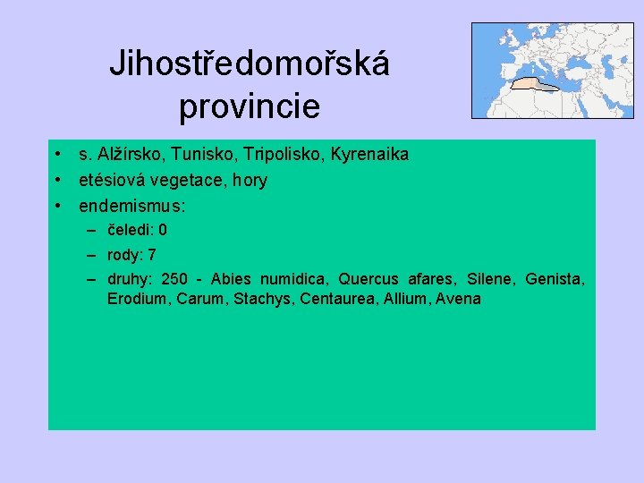 Jihostředomořská provincie • s. Alžírsko, Tunisko, Tripolisko, Kyrenaika • etésiová vegetace, hory • endemismus: