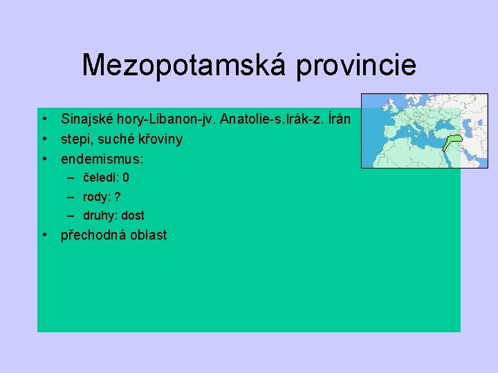 Mezopotamská provincie • Sinajské hory-Libanon-jv. Anatolie-s. Irák-z. Írán • stepi, suché křoviny • endemismus: