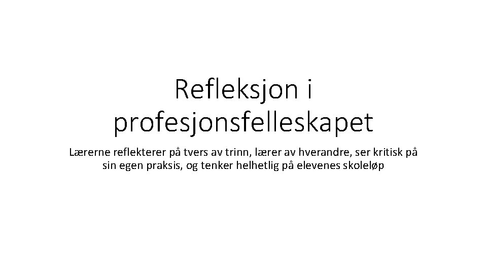 Refleksjon i profesjonsfelleskapet Lærerne reflekterer på tvers av trinn, lærer av hverandre, ser kritisk