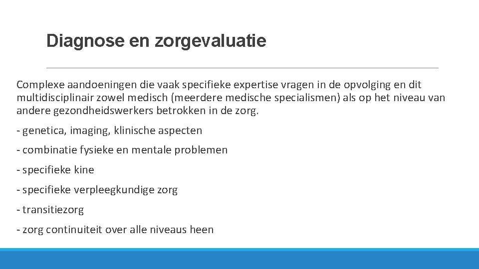 Diagnose en zorgevaluatie Complexe aandoeningen die vaak specifieke expertise vragen in de opvolging en