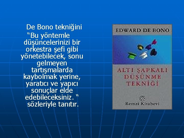 De Bono tekniğini “Bu yöntemle düşüncelerinizi bir orkestra şefi gibi yönetebilecek, sonu gelmeyen tartışmalarda