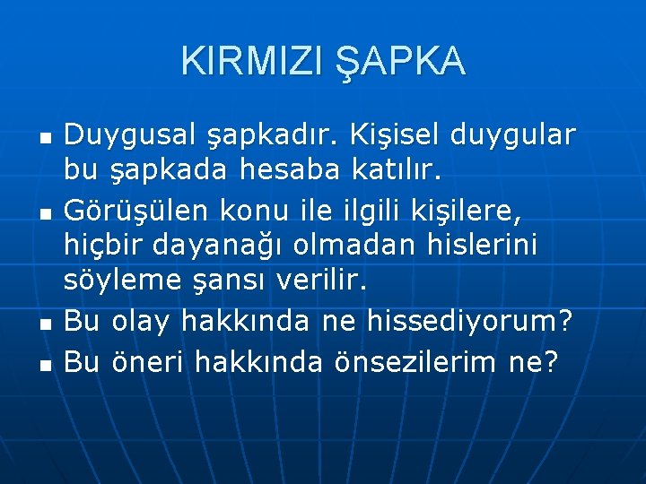 KIRMIZI ŞAPKA n n Duygusal şapkadır. Kişisel duygular bu şapkada hesaba katılır. Görüşülen konu