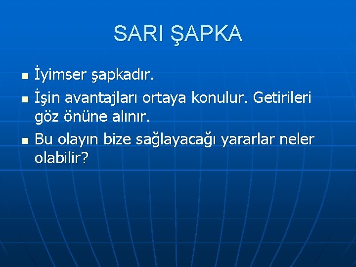 SARI ŞAPKA n n n İyimser şapkadır. İşin avantajları ortaya konulur. Getirileri göz önüne