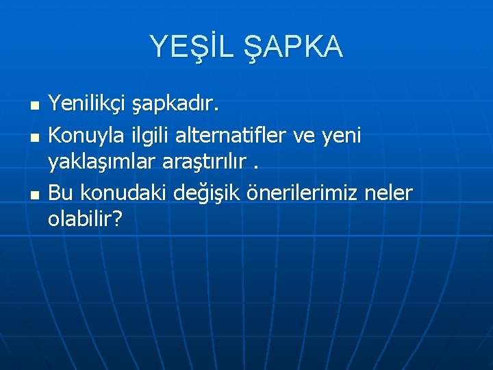 YEŞİL ŞAPKA n n n Yenilikçi şapkadır. Konuyla ilgili alternatifler ve yeni yaklaşımlar araştırılır.