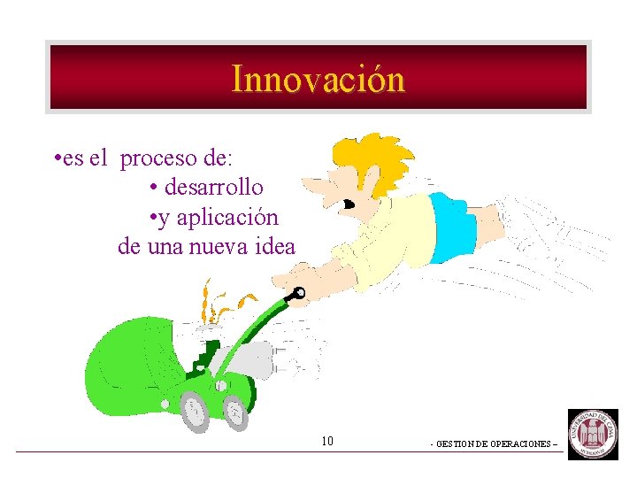 Innovación • es el proceso de: • desarrollo • y aplicación de una nueva
