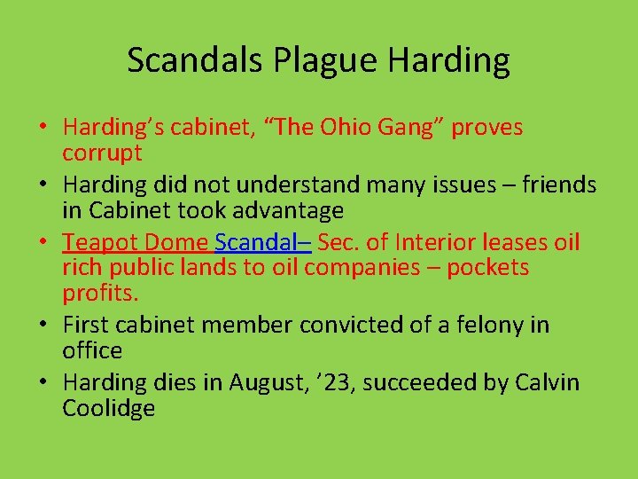 Scandals Plague Harding • Harding’s cabinet, “The Ohio Gang” proves corrupt • Harding did