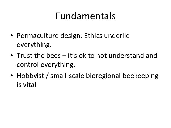 Fundamentals • Permaculture design: Ethics underlie everything. • Trust the bees – it’s ok