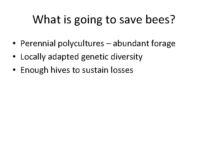 What is going to save bees? • Perennial polycultures – abundant forage • Locally