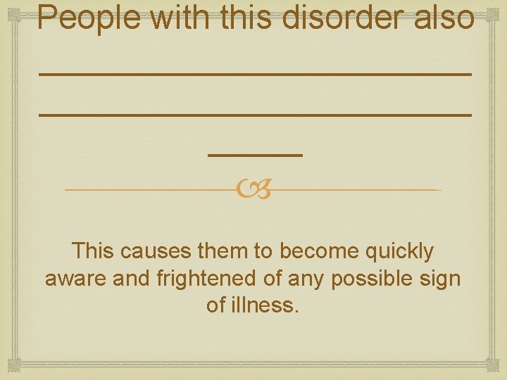 People with this disorder also _______________________ This causes them to become quickly aware and