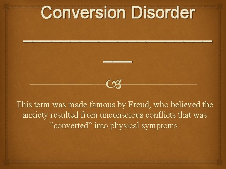 Conversion Disorder __________ ___ This term was made famous by Freud, who believed the