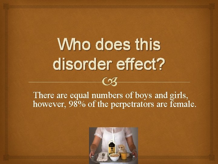 Who does this disorder effect? There are equal numbers of boys and girls, however,