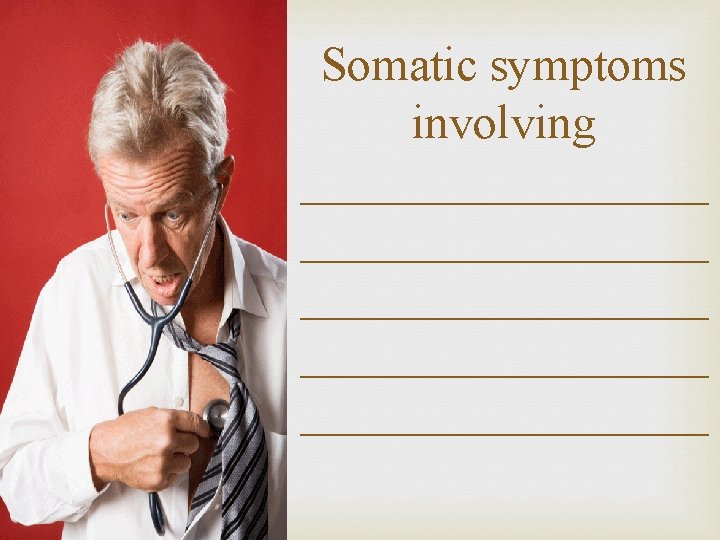 Somatic symptoms involving _________________ _________ 