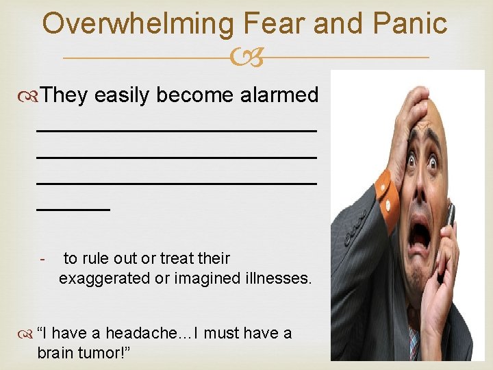 Overwhelming Fear and Panic They easily become alarmed _______________________ ______ - to rule out