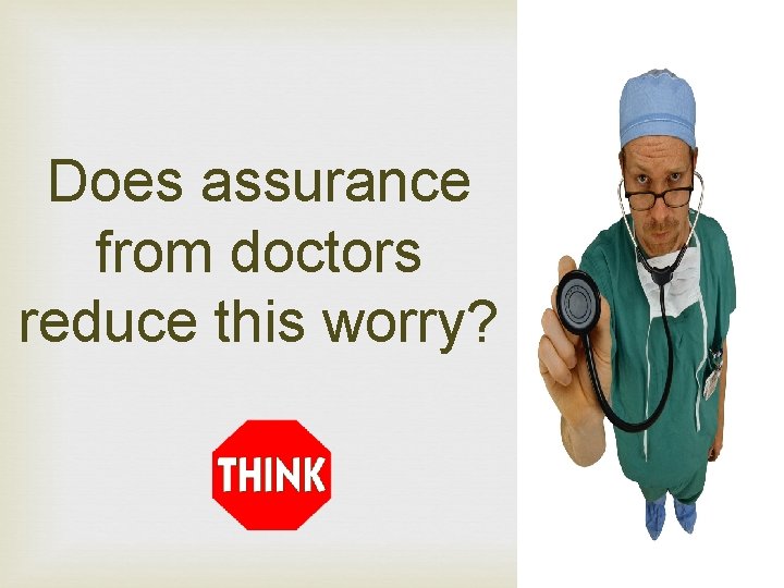 Does assurance from doctors reduce this worry? 