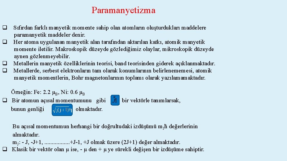 Paramanyetizma q Sıfırdan farklı manyetik momente sahip olan atomların oluşturdukları maddelere paramanyetik maddeler denir.