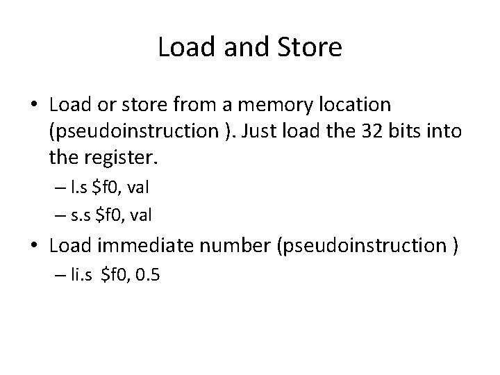 Load and Store • Load or store from a memory location (pseudoinstruction ). Just