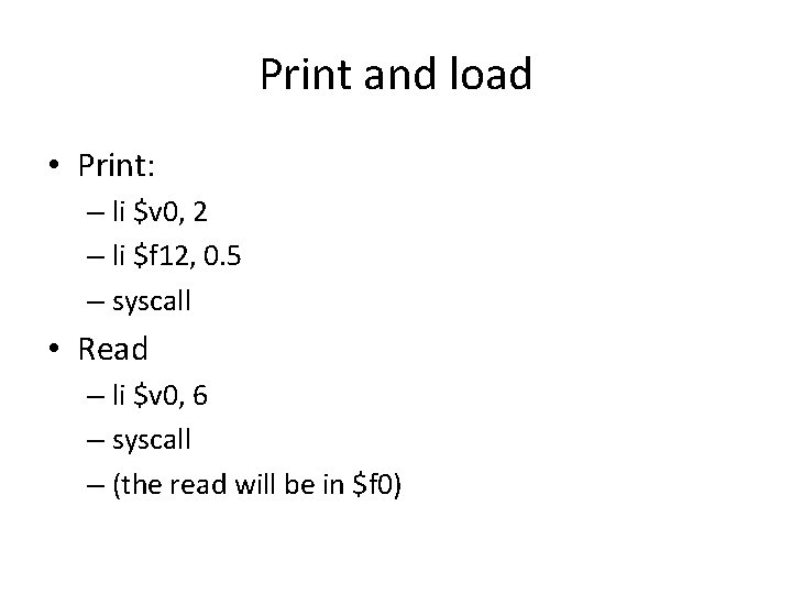 Print and load • Print: – li $v 0, 2 – li $f 12,